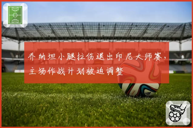 乔纳坦小腿拉伤退出印尼大师赛,主场作战计划被迫调整