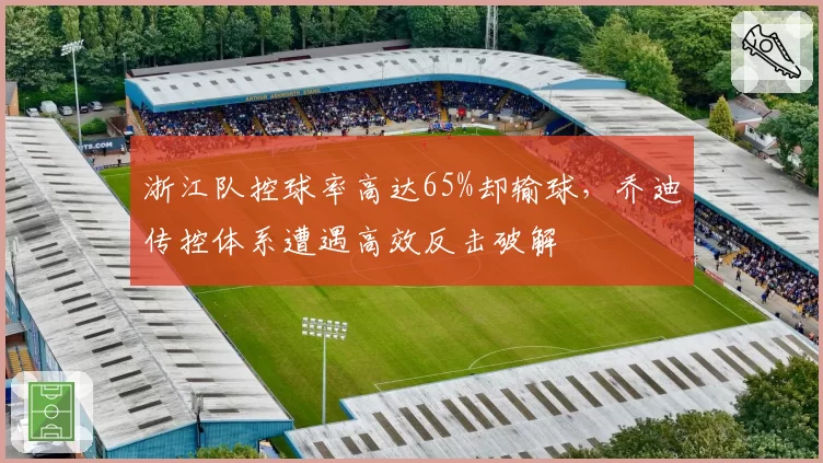 浙江队控球率高达65%却输球，乔迪传控体系遭遇高效反击破解