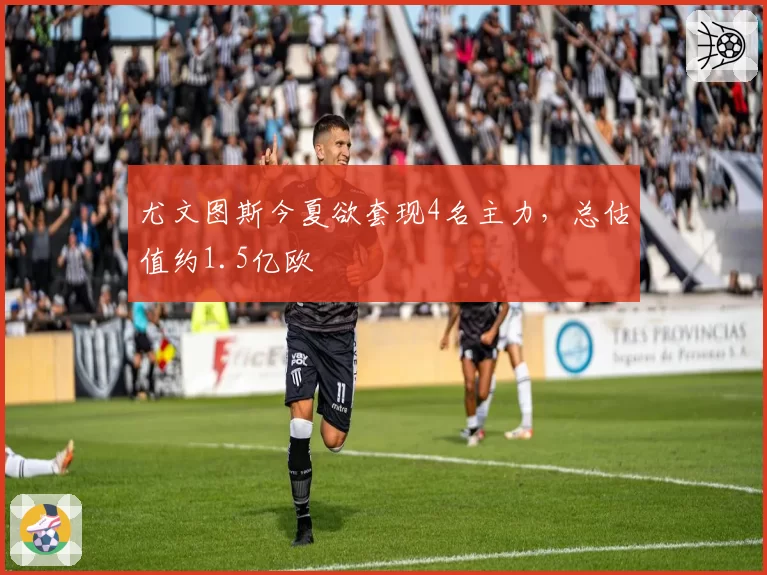 尤文图斯今夏欲套现4名主力,总估值约1.5亿欧
