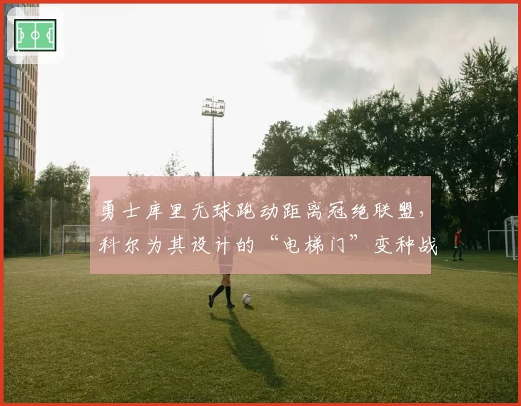 勇士库里无球跑动距离冠绝联盟，科尔为其设计的“电梯门”变种战术